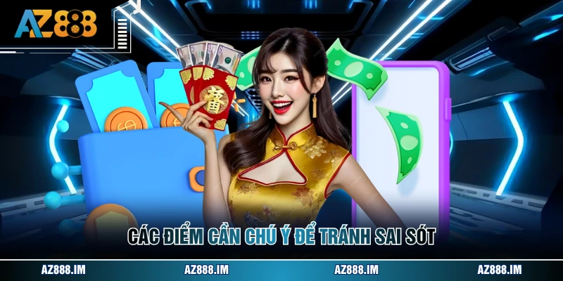 Rút Tiền AZ888 Các điểm cần chú ý để tránh sai sót