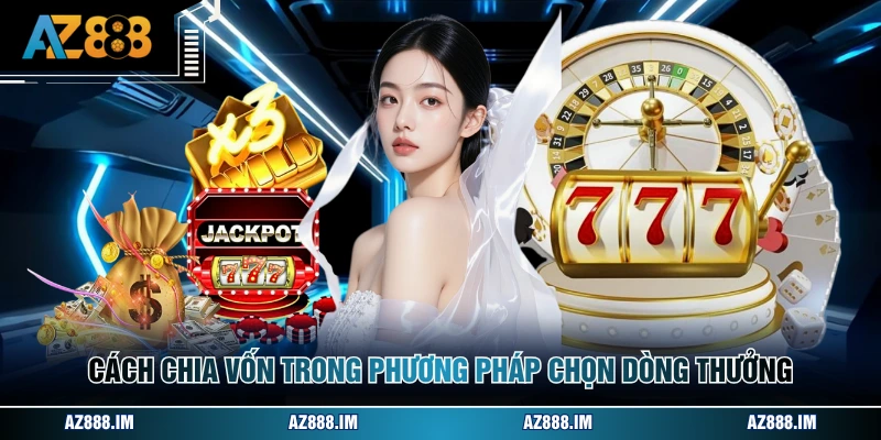 Hướng Dẫn Chơi Game Nổ Hũ - Quy Trình Cá Cược Chi Tiết Cách chia vốn trong phương pháp chọn dòng thưởng