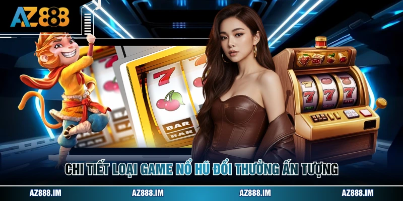 Game Nổ Hũ Đổi Thưởng - Thế Giới Giải Trí Tại AZ888 Chi tiết loại game nổ hũ đổi thưởng ấn tượng