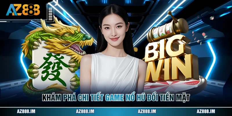 Game Nổ Hũ Đổi Tiền Mặt - Tổng Hợp Trò Chơi Hấp Dẫn Nhất Khám phá chi tiết game nổ hũ đổi tiền mặt