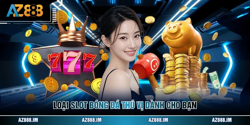 Game Nổ Hũ Đổi Tiền Mặt - Tổng Hợp Trò Chơi Hấp Dẫn Nhất Loại slot bóng đá thú vị dành cho bạn