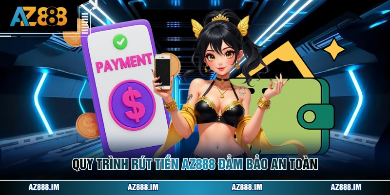 Rút Tiền AZ888 Quy trình rút tiền AZ888 đảm bảo an toàn