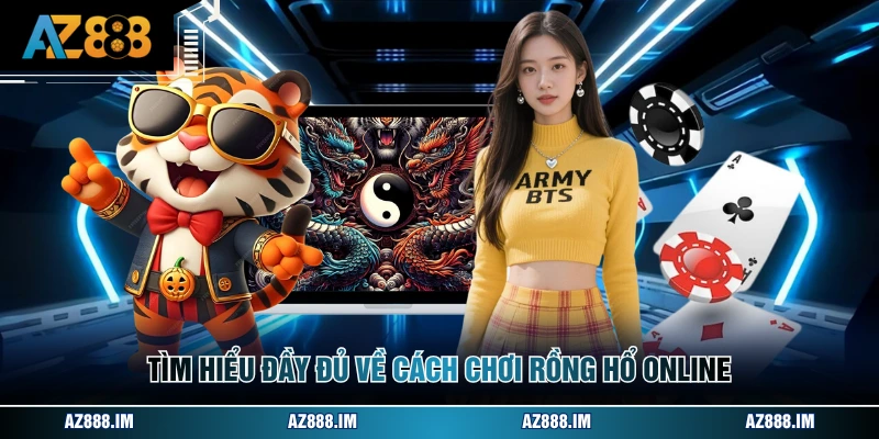 Cách Chơi Rồng Hổ Online - Đánh Chi Tiết A - Z Cho Newbies Tìm hiểu đầy đủ về cách chơi rồng hổ online