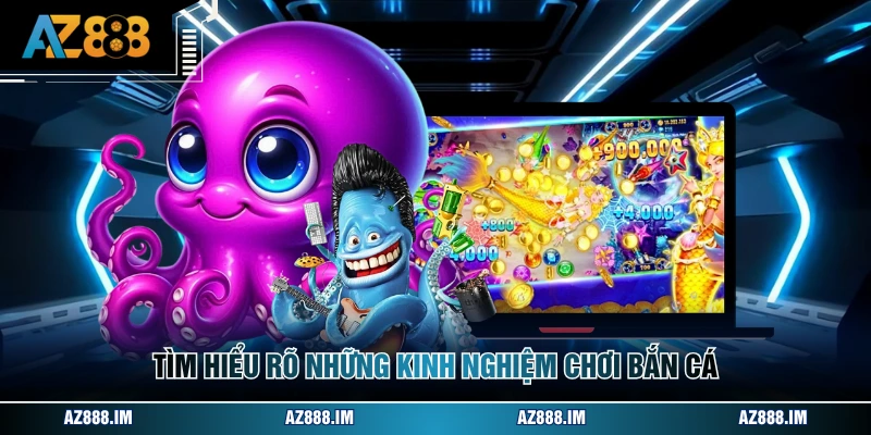 Kinh Nghiệm Chơi Bắn Cá - Bí Kíp Săn Thưởng Cực Đã Tìm hiểu rõ những kinh nghiệm chơi bắn cá